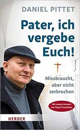 Daniel Pittet, Buch
                          "Pater, ich vergebe euch! Missbraucht,
                          aber nicht zerbrochen"