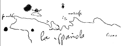 Columbus
                    1492-1493: Layout (resp. the beginning of a map)
                    with the coast line of "La Spa�ola" /
                    "Hispa�ola" with the position of Fort
                    "La Navidad" / "Christmas" [12]