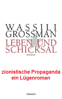 Grossman, der zionistische L�genroman
                            "Schuld und Schicksal" wurde in
                            der "Sowjetunion" verboten, denn
                            da war die zionistische Behauptung, es sei
                            in Auschwitz mit Zyklon B gemordet worden,
                            obwohl das Granulat erst ab 23 Grad Celsius
                            wirkt und gar nicht durch die Duschl�cher
                            passt