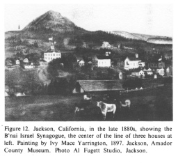 Jackson, California, in the late 1880s,
                          showing the B'nai Israel Synagogue, the center
                          of the line of three houses at left. Painting
                          by Ivy Mace Yarrington, 1897. Jackson, Amador
                          County Museum. Photo Al Fugett Studio,
                          Jackson.