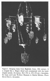 Encyclopaedia Judaica (1971):
                              Baghdad, vol. 4, col. 90: a lamp in form
                              of a David's star: Hanging lamp from
                              Baghdad, brass, 18th century. It is shaped
                              like a Magen David and ornamented with the
                              handshaped amulet, the hamsa (ḥạmsa), 36
                              1/2 to 19 1/2 in. (93 to 50 cm).
                              Jerusalem, Sir Isaac and Lady Wolfson
                              Museum in Hechal Shlomo. Photo David
                              Harris, Jerusalem.