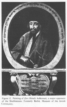 Encyclopaedia Judaica (1971):
                              Germany, vol. 7, col. 478. Painting of
                              Zevi Hirsch Ashkenazi, amajor opponent of
                              the Shabbateans. Formerly Berlin, Museum
                              of the Jewish Community.