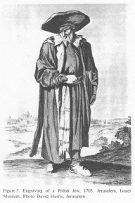 Encyclopaedia Judaica (1971): Poland, vol. 13,
                  col. 728. Engraving of a Polish Jew [[in typical
                  Jewish dress, ordered by the anti-Jewish Church]],
                  1703. Jerusalem, Israel Museum. Photo David Harris,
                  Jerusalem