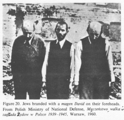 Encyclopaedia Judaica (1971): Poland, vol. 13,
                  col. 758. Jews branded with a "magen David"
                  [[Jewish star]] on their foreheads. From Polish
                  Ministry of National Defense: "Meczenstwo walka
                  zagtada Zydow w Polsce 1939-1945", Warsaw, 1960