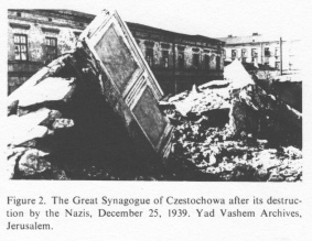 Encyclopaedia Judaica (1971): Czestochowa, vol. 5,
                col. 1213. The Great Synagogue of Czestocchowa after its
                destruction by the Nazis, December 25, 1939. Yad Vashem
                Archives, Jerusalem.