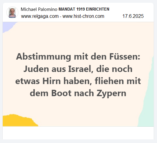 Abstimmung mit den
                  F�ssen am 17.6.2025 - 2:03h: Juden aus Israel, die
                  noch etwas Hirn haben, fliehen mit dem Boot nach
                  Zypern